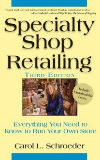 Specialty Shop Retailing: Everything You Need to Know to Run Your Own Store - Carol L. Schroeder