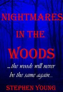 NIGHTMARES IN THE WOODS: The Woods Will Never Be the Same Again... - Stephen Young