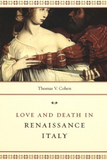 Love and Death in Renaissance Italy - Thomas V. Cohen