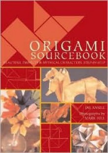 Origami Sourcebook: Beautiful Projects and Mythical Characters, Step-by-Step - Jay Ansill