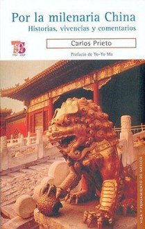 Por la Milenaria China: Historia, Vivencias y Comentarios - Carlos Prieto