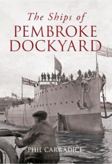 Ships of Pembroke Dockyard - Phil Carradice