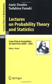 Lectures on Probability Theory and Statistics: Ecole d'Ete de Probabilites de Saint-Flour XXXIII- 2003 (Lecture Notes in Mathematics, Vol. 1869) - Amir Dembo, Tadahisa Funaki, Jean Picard