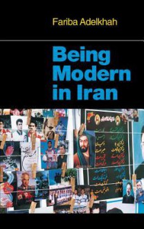 Being Modern in Iran - Fariba Adelkhah, Jonathan Derrick