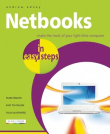 Netbooks in Easy Steps: Make the Most of Your Ultra-Portable Little Computer - Andrew Edney