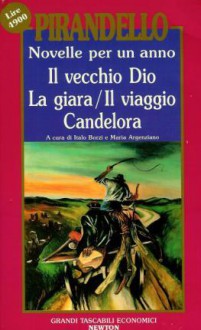 Novelle per un anno Vol. IV: Il vecchio Dio - La giara - Il viaggio - Candelora - Luigi Pirandello, Italo Borzi, Maria Argenziano