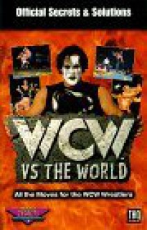 WCW Vs. the World: Official Secrets and Solutions (Secrets of the Games Series.) - Anthony James