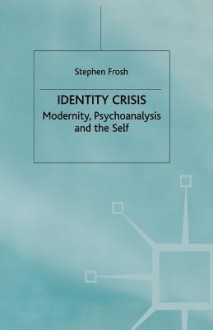 Identity Crisis: Modernity, Psychoanalysis And The Self - Stephen Frosh