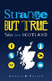 Strange But True: Tales from Scotland - Donald Fraser