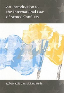 An Introduction To The International Law Of Armed Conflicts - Richard Hyde, Robert Kolb