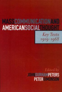 Mass Communication and American Social Thought: Key Texts, 1919-1968 - Peters John Durham, John Durham Peters, Peter Simonson