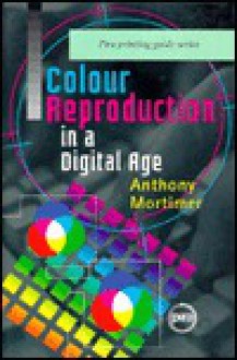 Colour Reproduction in a Digital Age - Pira, Anthony Mortimer