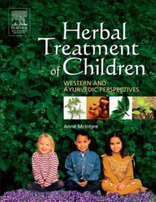 Herbal Treatment of Children: Western and Ayurvedic Perspectives - Anne McIntyre