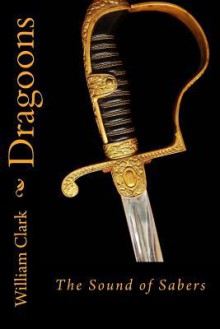 Dragoons The Sound of Sabers - William Clark