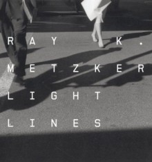 Ray K. Metzker, Light Lines - William A. Ewing, Nathalie Herschdorfer, Ray K. Metzker