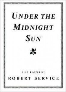 Under the Midnight Sun - Robert W. Service