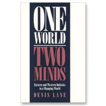 One World, Two Minds: Eastern and Western Outlooks in a Changing World - Denis Lane