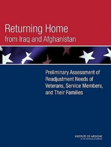 Returning Home From Iraq And Afghanistan: Preliminary Assessment Of Readjustment Needs Of Veterans, Service Members, And Their Families - Board on the Health of Selected Populations, Institute of Medicine, Committee on the Initial Assessment of R