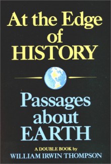 At the Edge of History and Passages About Earth - William Irwin Thompson