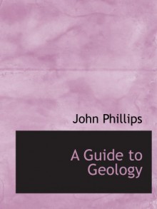 A Guide to Geology - John Phillips