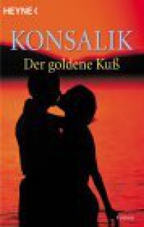 Der Goldene Kuss - Heinz G. Konsalik