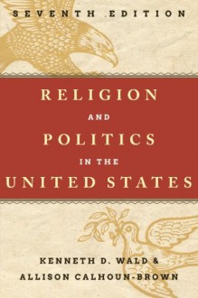 Religion and Politics in the United States - Kenneth D. Wald, Allison Calhoun-Brown