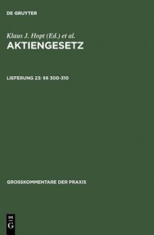 Aktiengesetz: Großkommentar: Lieferung 23: §§ 300-310 - Klaus J. Hopt, Herbert Wiedemann, Heribert Hirte, Kai Hasselbach