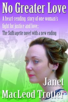 NO GREATER LOVE: A heart-rending novel of one woman's fight for justice and love: A special edition of THE SUFFRAGETTE novel with a new ending (The Edwardian Sagas) - Janet MacLeod Trotter