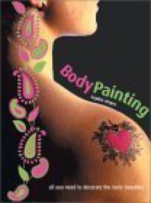 Body Painting: All You Need to Decorate the Body Beautiful [With 5 Colored Pens] - Sophie Hayes