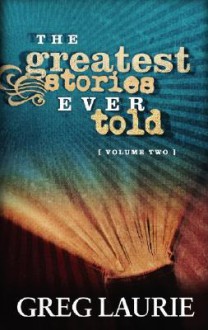 The Greatest Stories Ever Told, Volume 1: Great Encounters with God - Greg Laurie