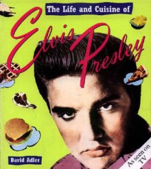 The Life and Cuisine Of Elvis Presley - David Adler