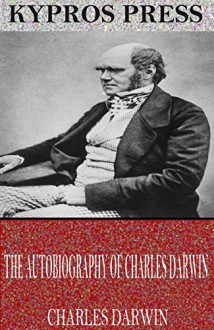 The Autobiography of Charles Darwin - Charles Darwin