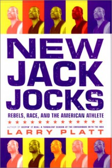 New Jack Jocks: Rebels, Race, and the American Athlete - Larry Platt