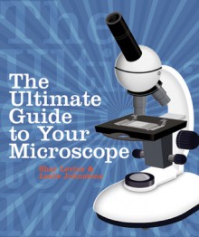 The Ultimate Guide to Your Microscope - Shar Levine, Leslie Johnstone