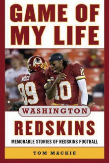 Game of My Life Washington Redskins: Memorable Stories of Redskins Football - Tom Mackie