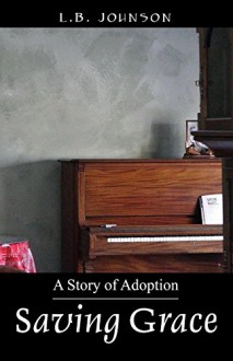 Saving Grace: A Story of Adoption - L.B. Johnson