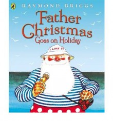 [(Father Christmas Goes on Holiday )] [Author: Raymond Briggs] [Sep-1977] - Raymond Briggs