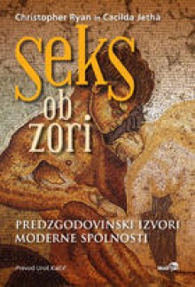 Seks ob zori : predzgodovinski izvori moderne spolnosti - Christopher Ryan, Cacilda Jethá, Uroš Kalčič