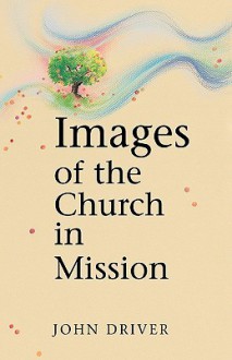 Images of the Church in Mission - John Driver