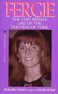 Fergie: The Very Private Life of the Duchess of York - Madame Vasso, David Leigh