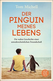 Der Pinguin meines Lebens: Die wahre Geschichte einer unwahrscheinlichen Freundschaft - Tom Michell, Lisa Kögeböhn