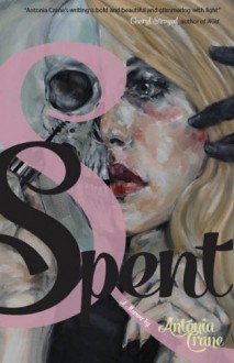 Spent: A Memoir - Antonia Crane