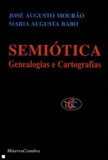 Semiótica - Genealogias e Cartografias - José Augusto Mourão, Maria Augusta Babo