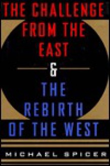 The Challenge From The East And The Rebirth Of The West - Michael Spicer