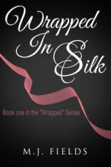 Wrapped in Silk - M.J. Fields