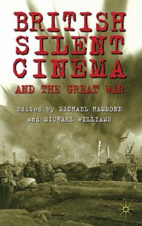 British Silent Cinema and the Great War - Michael Hammond, Michael Williams