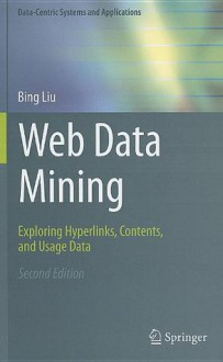 Web Data Mining: Exploring Hyperlinks, Contents, and Usage Data - Bing Liu