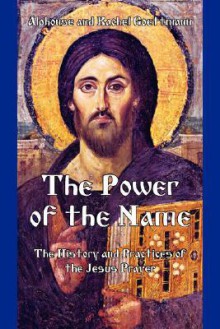 The Power of the Name: The History and the Practices of the Jesus Prayer - George Dion Dragas, Rachel Goettmann