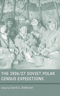 The 1926/27 Soviet Polar Census Expeditions - David G. Anderson