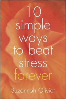 10 Simple Ways To Beat Stress Forever - Suzannah Olivier